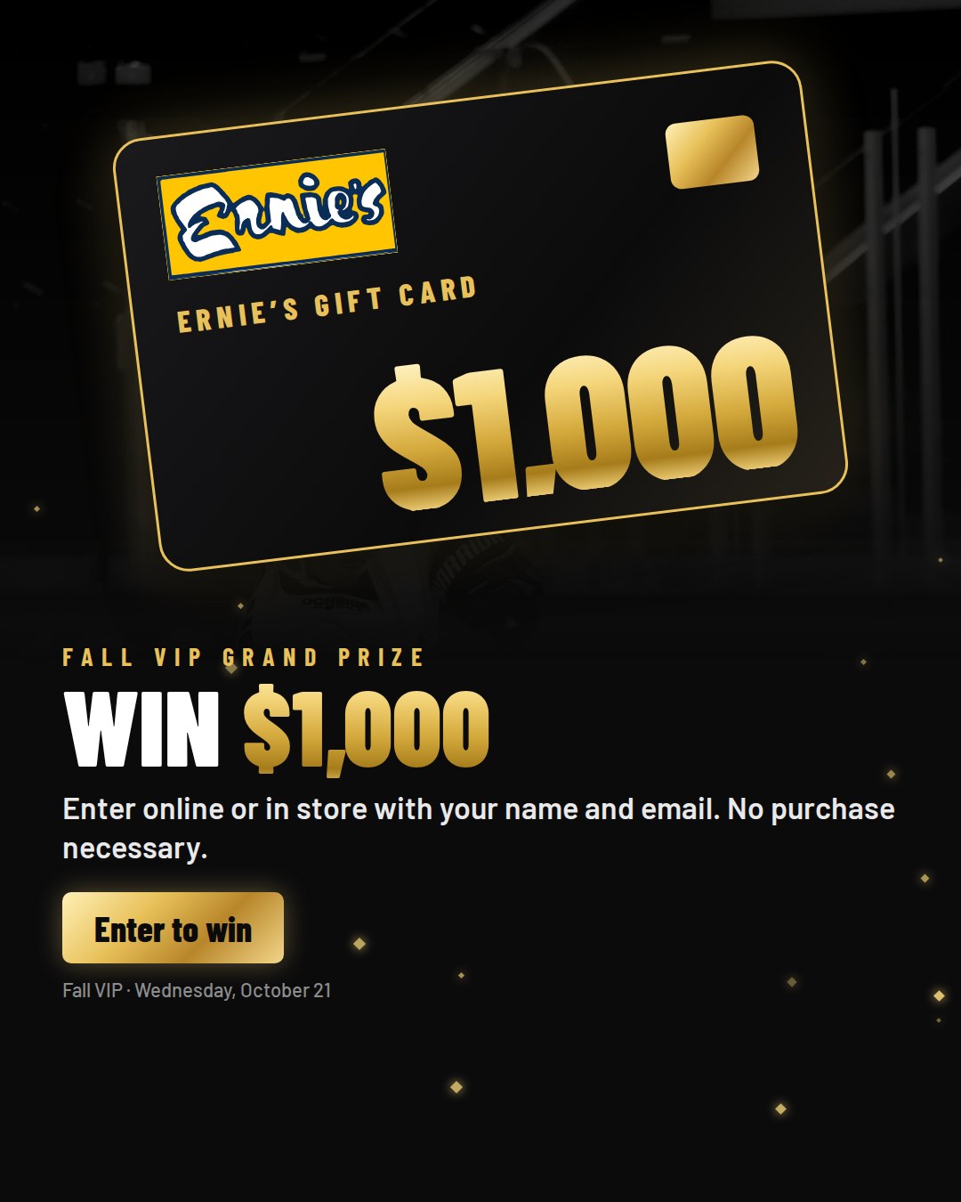 Win a $1,000 Ernie's gift card. No purchase necessary